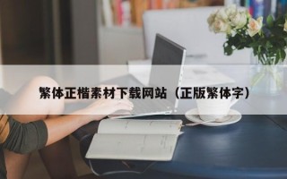 清远繁体正楷素材下载网站（正版繁体字）