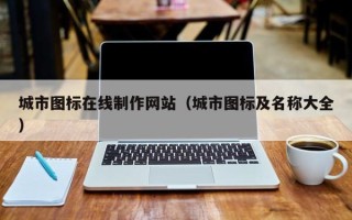 清远城市图标在线制作网站（城市图标及名称大全）